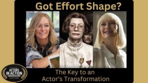 Got Effort Shape? The Key to an Actor’s Transformation